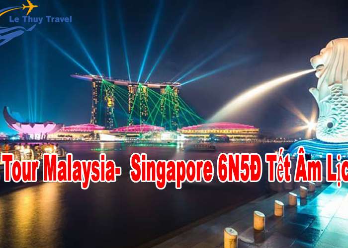 Tour Du Lịch Malaysia-  Singapore 6 Ngày 5 Đêm Tết Âm Lịch